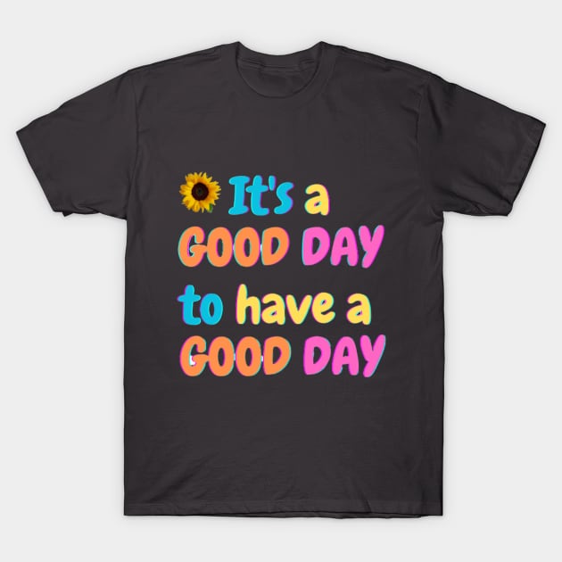 It's a Good Day to have a Good Day T-Shirt by ShadowCarmin